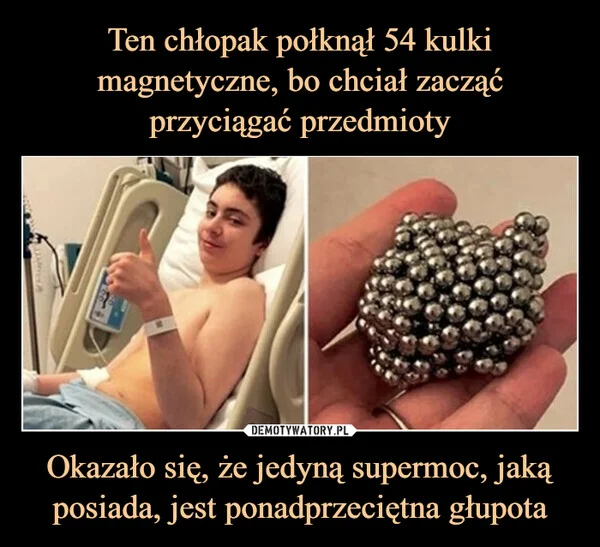 Ten chłopak połknął 54 kulki magnetyczne, bo chciał zacząć przyciągać przedmioty Okazało się, że jedyną supermoc, jaką posiada, jest ponadprzeciętna głupota