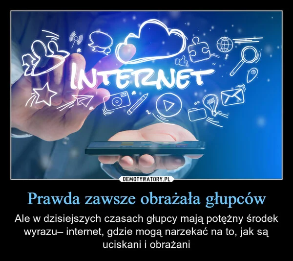 
    Prawda zawsze obrażała głupców