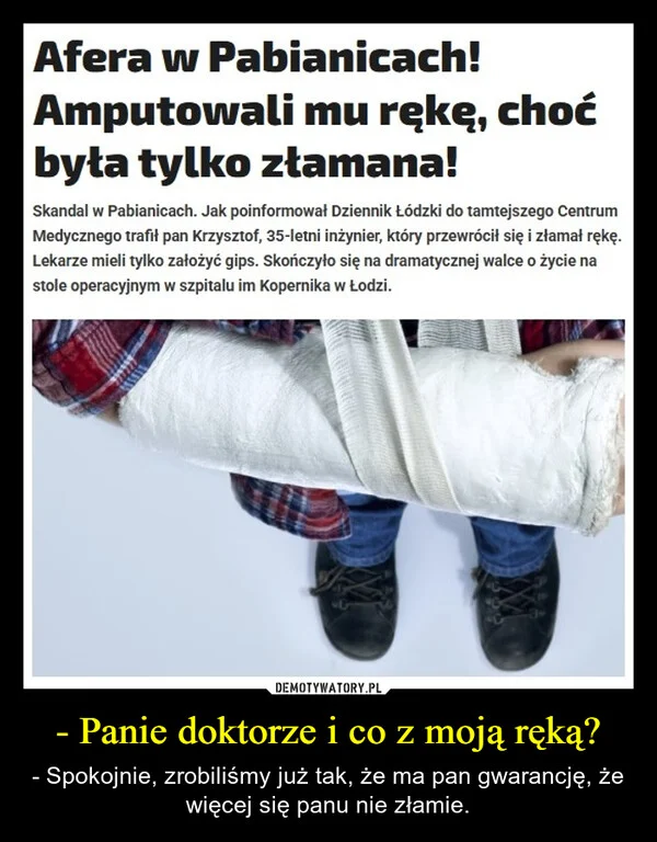 
    - Panie doktorze i co z moją ręką?