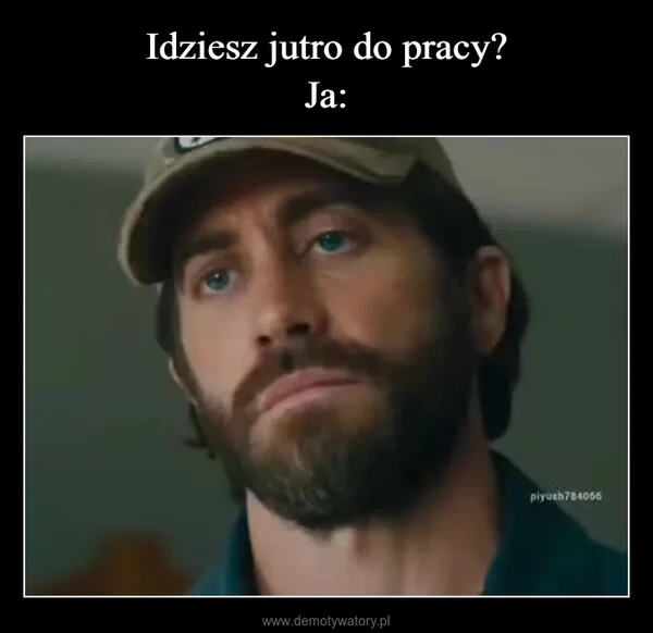 
    Idziesz jutro do pracy? Ja: