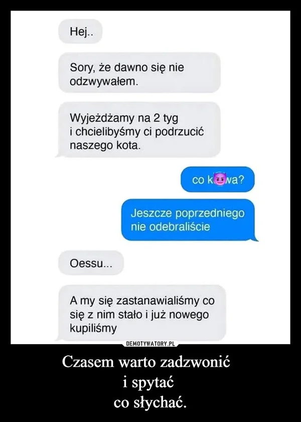 
    Czasem warto zadzwonić i spytać co słychać.