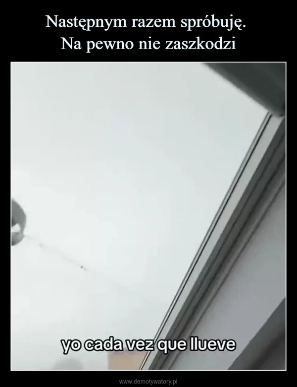 Następnym razem spróbuję. Na pewno nie zaszkodzi