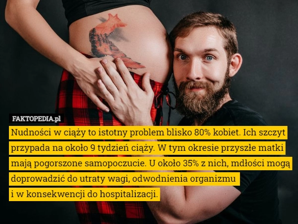 
    Nudności w ciąży to istotny problem blisko 80% kobiet. Ich szczyt przypada