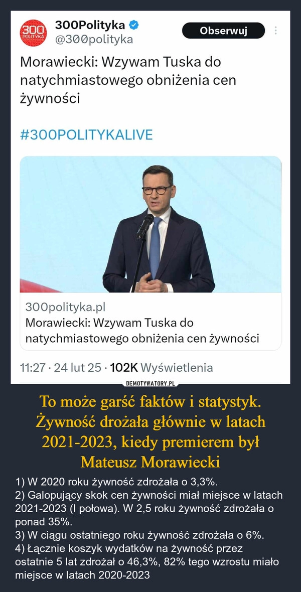 
    To może garść faktów i statystyk. Żywność drożała głównie w latach 2021-2023, kiedy premierem był Mateusz Morawiecki