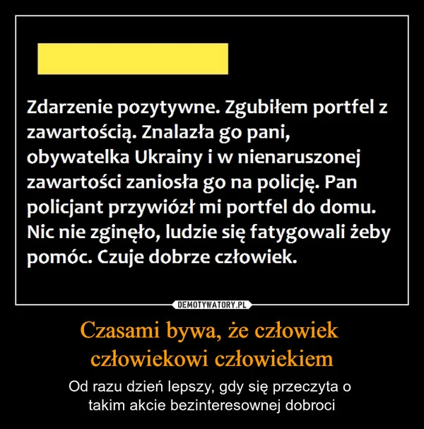 
    Czasami bywa, że człowiek człowiekowi człowiekiem