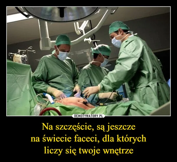 Na szczęście, są jeszcze na świecie faceci, dla których liczy się twoje wnętrze