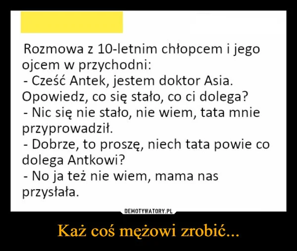 
    Każ coś mężowi zrobić...