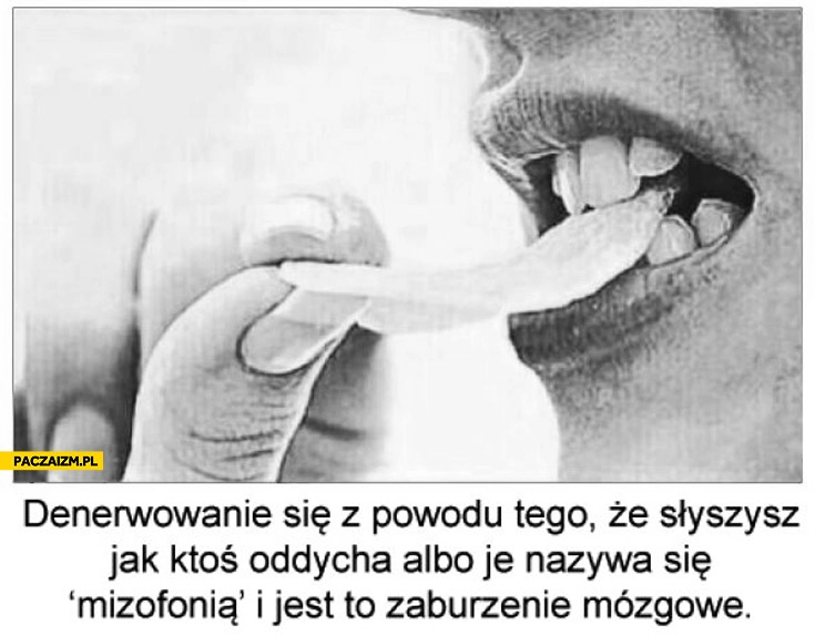 
    Mizofonia denerwowanie się z powodu słyszenia jak ktoś oddycha