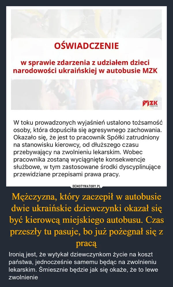 
    Mężczyzna, który zaczepił w autobusie dwie ukraińskie dziewczynki okazał się być kierowcą miejskiego autobusu. Czas przeszły tu pasuje, bo już pożegnał się z pracą