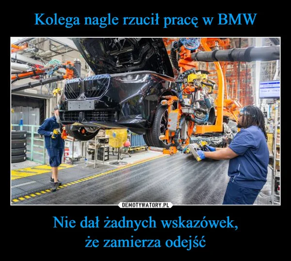 
    Kolega nagle rzucił pracę w BMW Nie dał żadnych wskazówek, że zamierza odejść