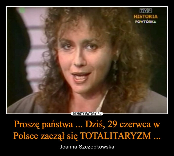 
    Proszę państwa ... Dziś, 29 czerwca w Polsce zaczął się TOTALITARYZM ...