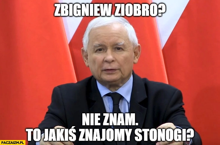 
    Kaczyński Zbigniew Ziobro nie znam to jakiś znajomy Stonogi