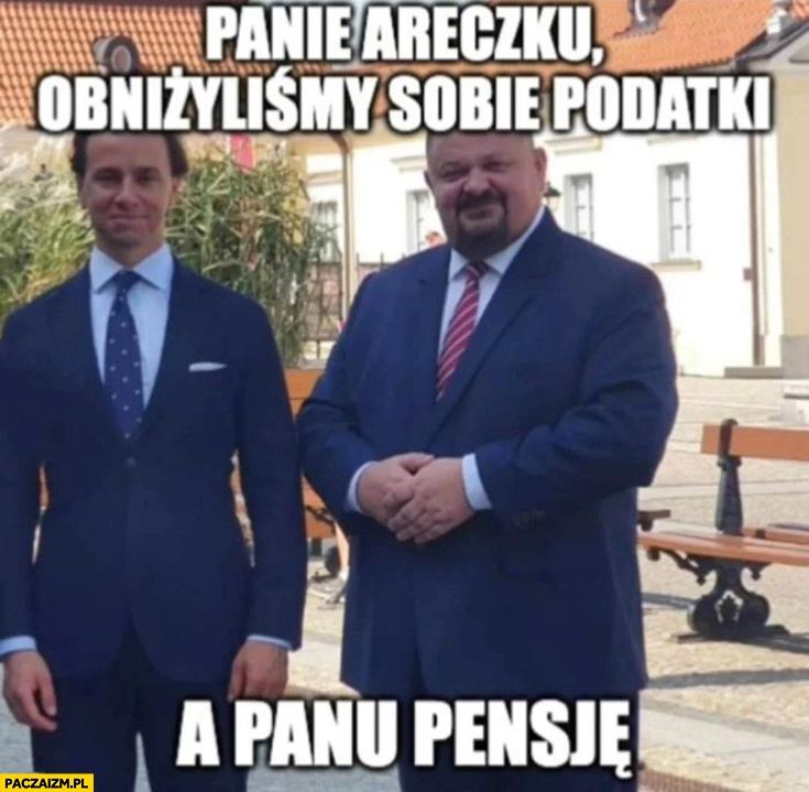 
    Janusz alfa panie Areczku obniżyliśmy sobie podatki a panu pensje