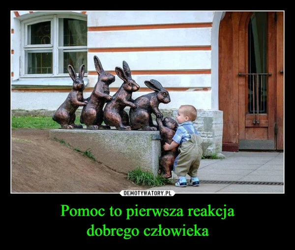 
    Pomoc to pierwsza reakcja dobrego człowieka