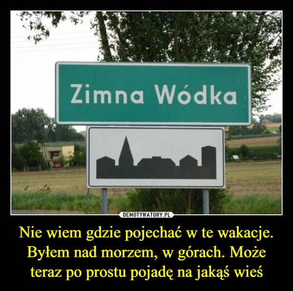 
    Nie wiem gdzie pojechać w te wakacje. Byłem nad morzem, w górach. Może teraz po prostu pojadę na jakąś wieś