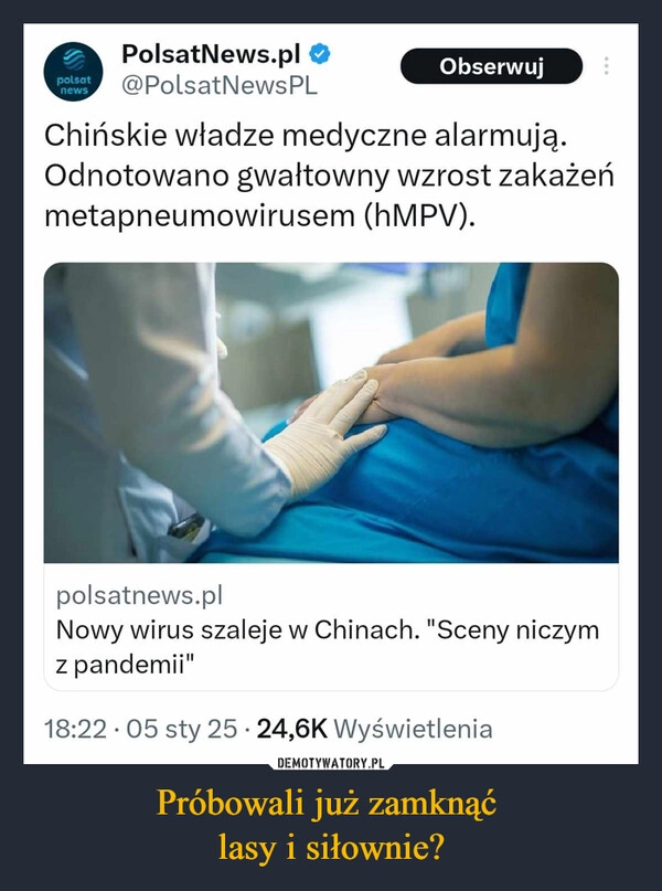 
    Próbowali już zamknąć 
lasy i siłownie?