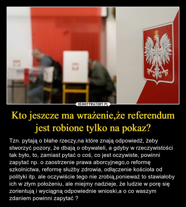 
    Kto jeszcze ma wrażenie,że referendum jest robione tylko na pokaz?