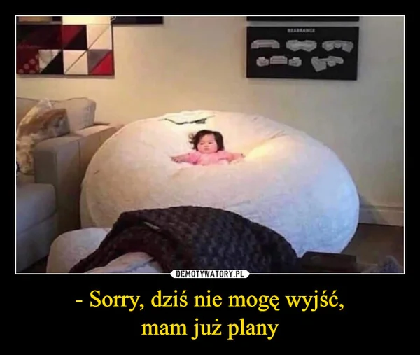 
    - Sorry, dziś nie mogę wyjść, mam już plany