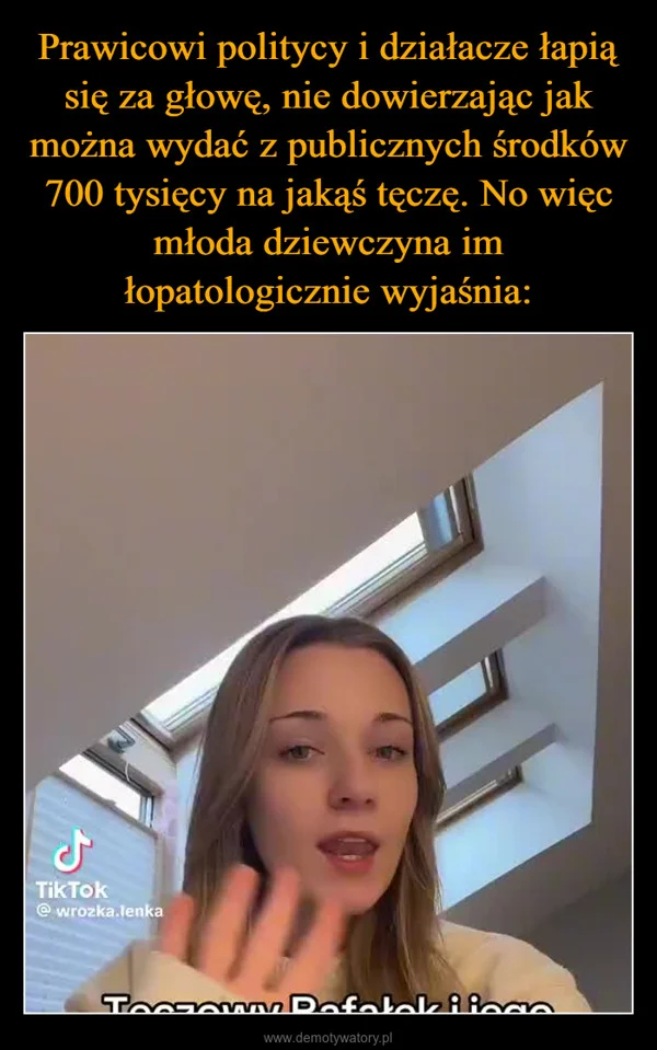 
    Prawicowi politycy i działacze łapią się za głowę, nie dowierzając jak można wydać z publicznych środków 700 tysięcy na jakąś tęczę. No więc młoda dziewczyna im łopatologicznie wyjaśnia: