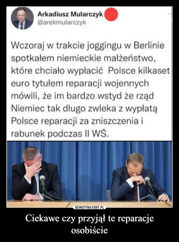 
    Ciekawe czy przyjął te reparacje osobiście