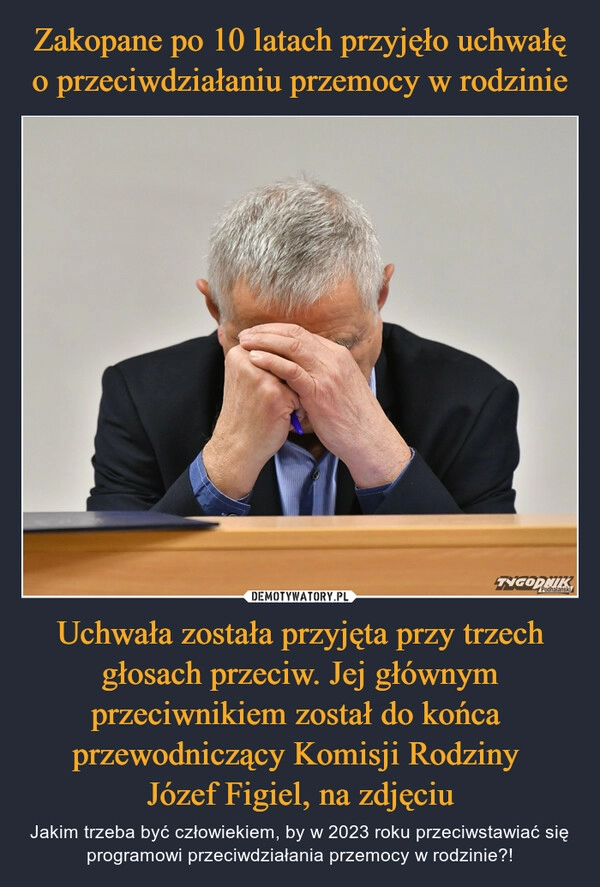 
    Zakopane po 10 latach przyjęło uchwałę o przeciwdziałaniu przemocy w rodzinie Uchwała została przyjęta przy trzech głosach przeciw. Jej głównym przeciwnikiem został do końca  przewodniczący Komisji Rodziny 
Józef Figiel, na zdjęciu