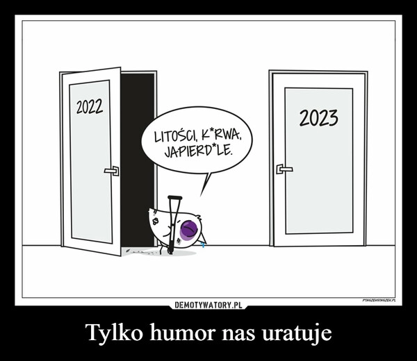 
    
Tylko humor nas uratuje 