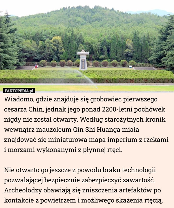 
    Wiadomo, gdzie znajduje się grobowiec pierwszego cesarza Chin, jednak jego...