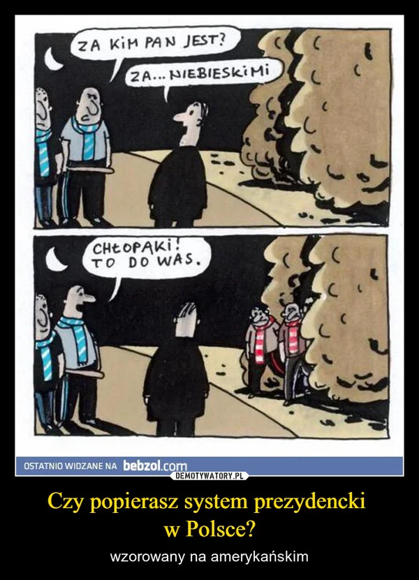 
    Czy popierasz system prezydencki w Polsce?