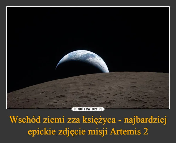 
    Wschód ziemi zza księżyca - najbardziej epickie zdjęcie misji Artemis 2