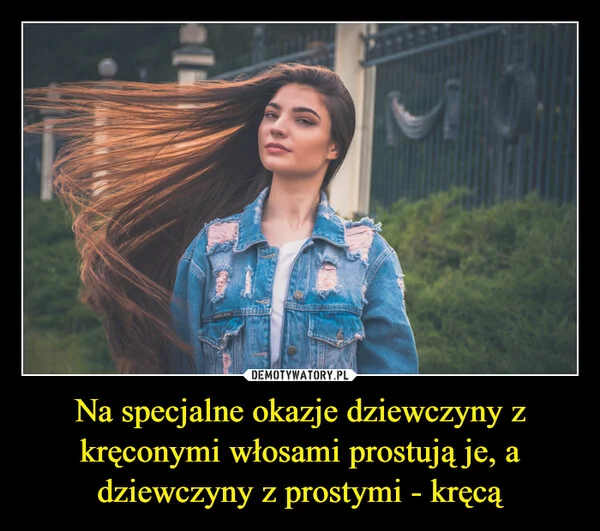 
    Na specjalne okazje dziewczyny z kręconymi włosami prostują je, a dziewczyny z prostymi - kręcą