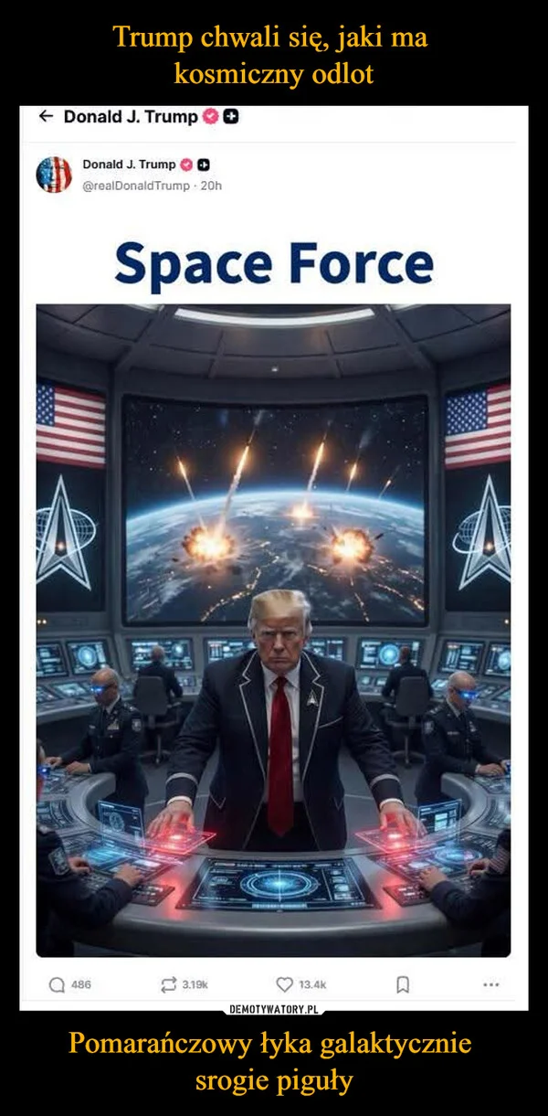 
    Trump chwali się, jaki ma kosmiczny odlot Pomarańczowy łyka galaktycznie srogie piguły