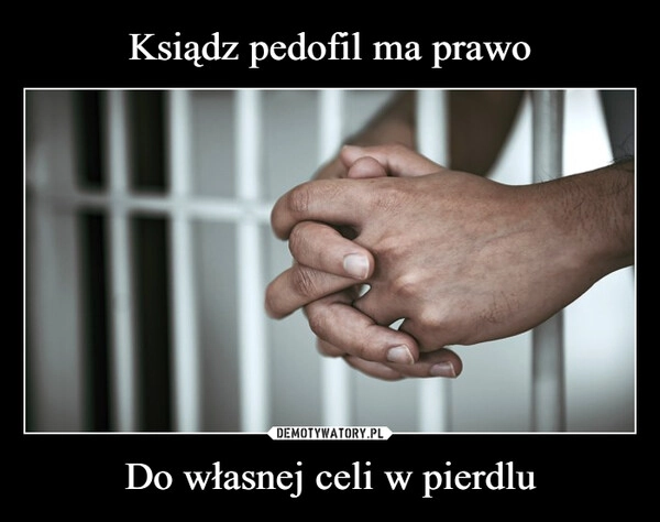 
    Ksiądz pedofil ma prawo Do własnej celi w pierdlu