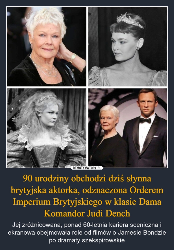 
    90 urodziny obchodzi dziś słynna brytyjska aktorka, odznaczona Orderem Imperium Brytyjskiego w klasie Dama Komandor Judi Dench