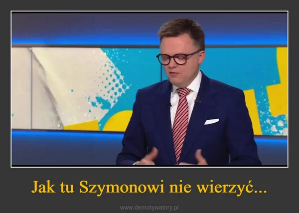 
    Jak tu Szymonowi nie wierzyć...