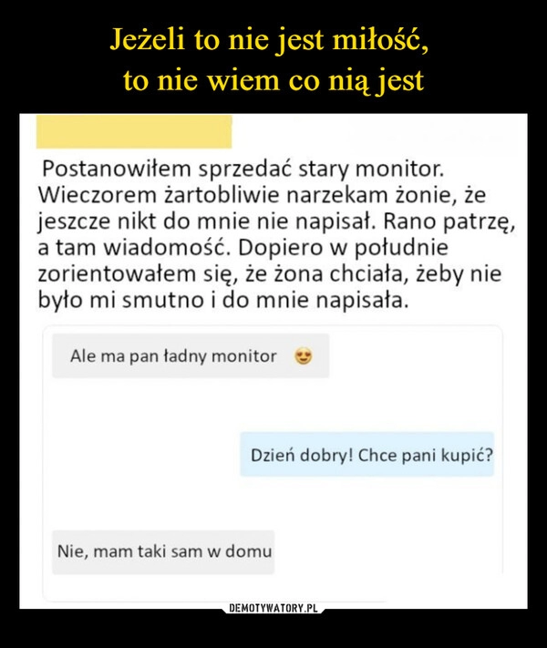 
    Jeżeli to nie jest miłość, 
to nie wiem co nią jest