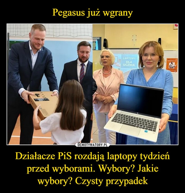 
    Pegasus już wgrany Działacze PiS rozdają laptopy tydzień przed wyborami. Wybory? Jakie wybory? Czysty przypadek