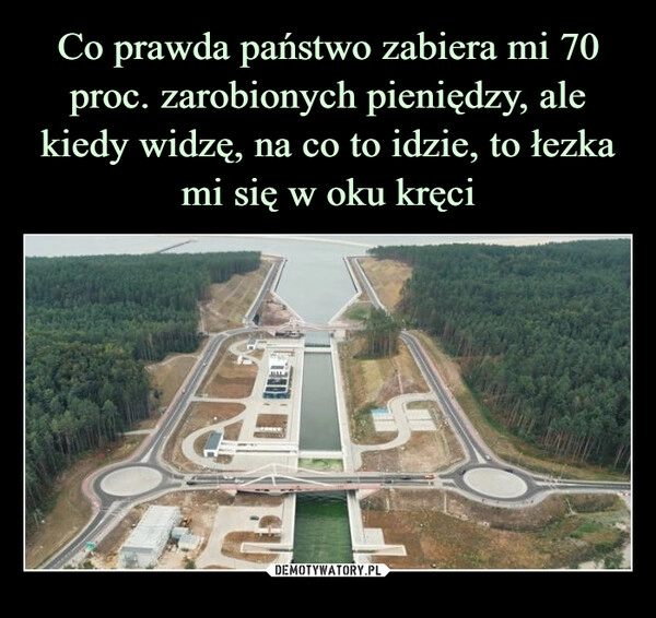 
    Co prawda państwo zabiera mi 70 proc. zarobionych pieniędzy, ale kiedy widzę, na co to idzie, to łezka mi się w oku kręci