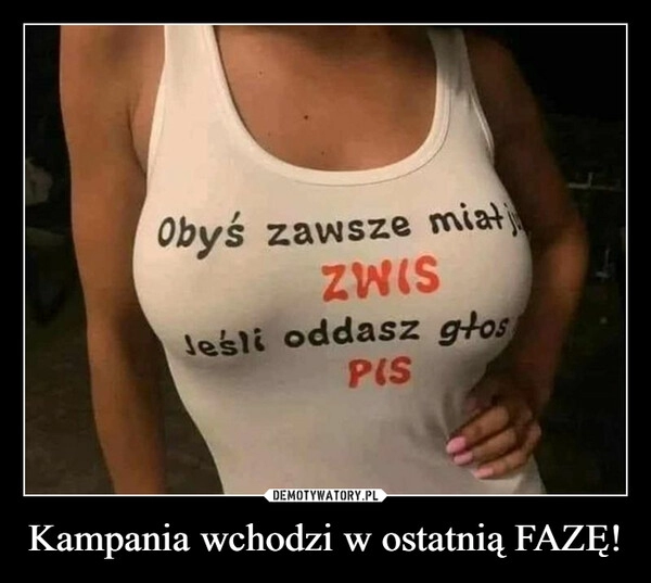 
    Kampania wchodzi w ostatnią FAZĘ!