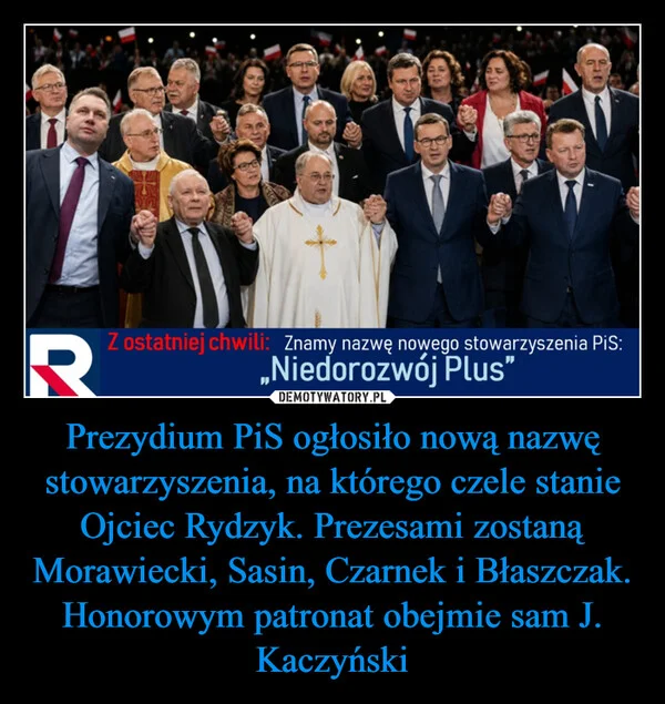 
    Prezydium PiS ogłosiło nową nazwę stowarzyszenia, na którego czele stanie Ojciec Rydzyk. Prezesami zostaną Morawiecki, Sasin, Czarnek i Błaszczak. Honorowym patronat obejmie sam J. Kaczyński