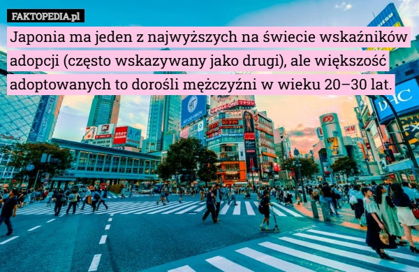 
    Japonia ma jeden z najwyższych na świecie wskaźników adopcji (często wskazywany...