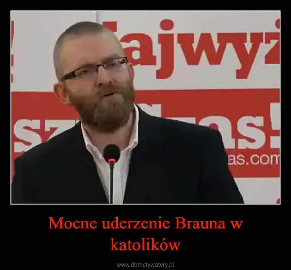 
    Mocne uderzenie Brauna w katolików