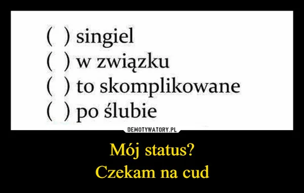 
    Mój status? Czekam na cud