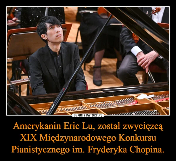 
    Amerykanin Eric Lu, został zwycięzcą XIX Międzynarodowego Konkursu Pianistycznego im. Fryderyka Chopina.