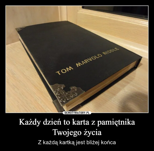 
    Każdy dzień to karta z pamiętnika Twojego życia