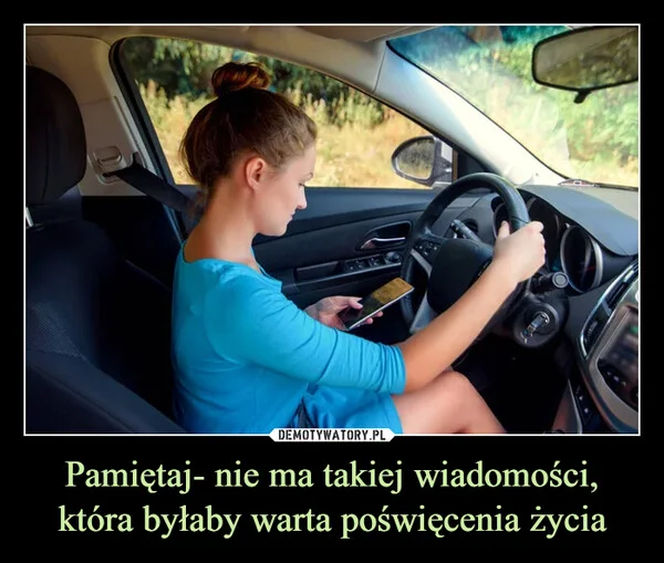 
    Pamiętaj- nie ma takiej wiadomości, która byłaby warta poświęcenia życia