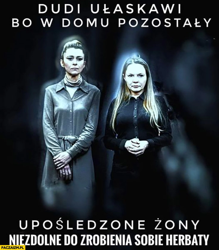 
    Duda ułaskawi Wąsika Kamińskiego bo w domu pozostały upośledzone żony niezdolne do zrobienia sobie herbaty