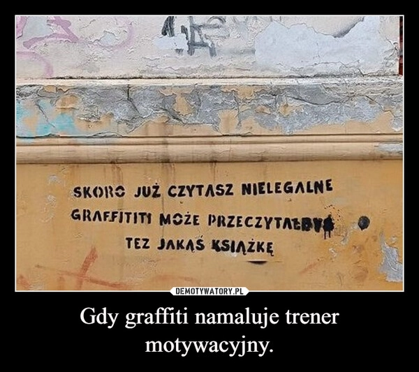 
    Gdy graffiti namaluje trener motywacyjny.