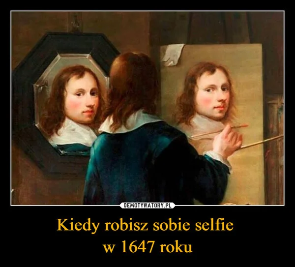 
    Kiedy robisz sobie selfie w 1647 roku