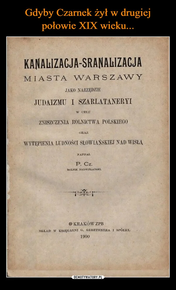 
    Gdyby Czarnek żył w drugiej połowie XIX wieku...