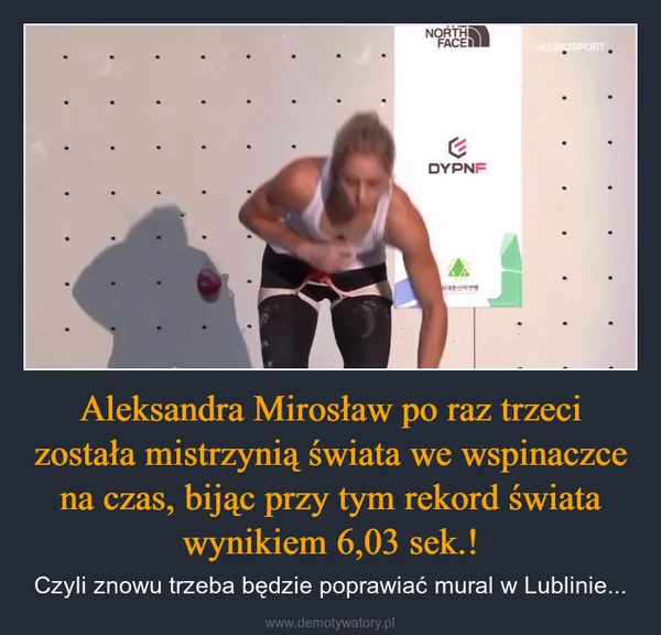 
    Aleksandra Mirosław po raz trzeci została mistrzynią świata we wspinaczce na czas, bijąc przy tym rekord świata wynikiem 6,03 sek.!
